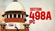 SC on 498A: सिर्फ इसलिए कि पत्नी ने कई सालों तक IPC की धारा 498A के तहत शिकायत दर्ज नहीं की, इसका मतलब यह नहीं है कि पति ने कोई क्रूरता नहीं की- सुप्रीम कोर्ट