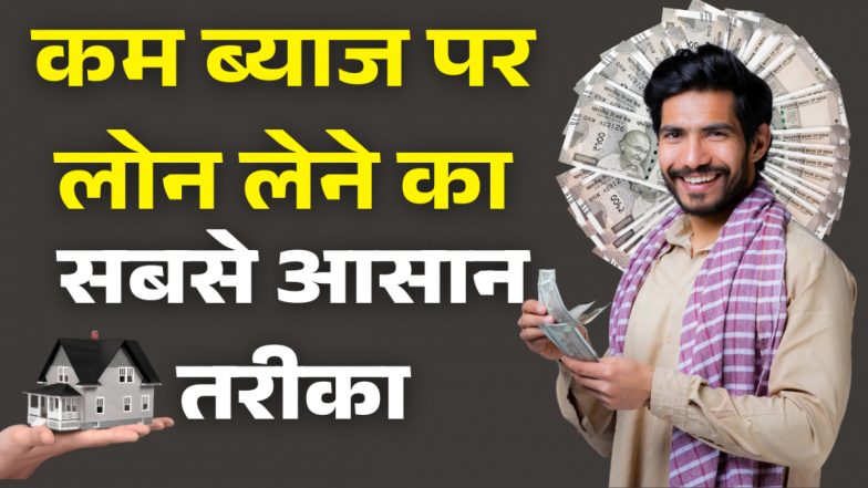 Kam Byaj Par Loan Kaise Le? कम ब्याज दर पर बैंक से लोन कैसे लें? जानिए सबसे आसान तरीके