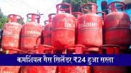 LPG Cylinder Price Cut: आज से 24 रुपये सस्ता हुआ कमर्शियल गैस सिलेंडर,  जानें आपके शहर में क्या है नई कीमत