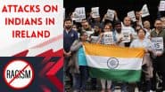 आयरलैंड में एक और भारतीय पर हमला, बढ़ते नस्लीय हमलों के बीच देश लौटने को हुए मजबूर