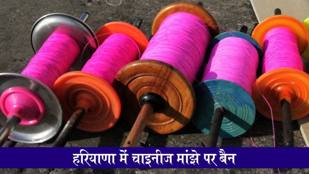 हरियाणा में चाइनीज मांझे पर लगा बैन, उत्पादन, बिक्री और इस्तेमाल पर होगी कानूनी कार्रवाई