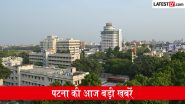 Patna News Today: पटना में आज कैसा रहेगा मौसम? सीएम सम्राट चौधरी ने हेली-टूरिज्म का किया शुभारंभ, बैंकपुर उपचुनाव की सरगर्मी सहित दिनभर की बड़ी खबरें एक क्लिक में यहां पढ़ें Patna News Today: पटना में आज कैसा रहेगा मौसम? सीएम सम्राट चौधरी ने हेली-टूरिज्म का किया शुभारंभ, बैंकपुर उपचुनाव की सरगर्मी सहित दिनभर की बड़ी खबरें एक क्लिक में यहां पढ़ें