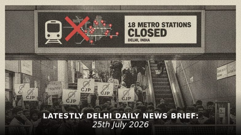 दिल्ली लेटेस्ट न्यूज अपडेट, 25 जुलाई 2026: कैसा रहेगा आज का मौसम? मेट्रो स्टेशन बंद, CJP प्रदर्शन, वसंत कुंज दुर्घटना व पानी की किल्लत, पढ़ें आज की बड़ी खबरें